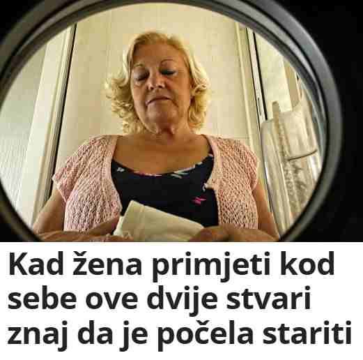 Kad žena primijeti kod sebe ove dvije stvari znaj da je počela stariti