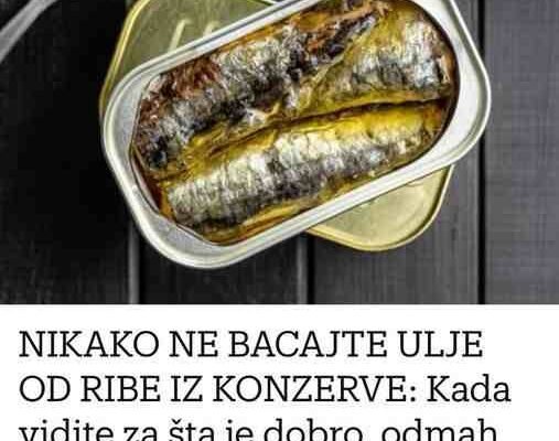 NIKAKO NE BACAJTE ULJE OD RIBE IZ KONZERVE: Kada vidite za šta je dobro, odmah ćete početi da ga KORISTITE